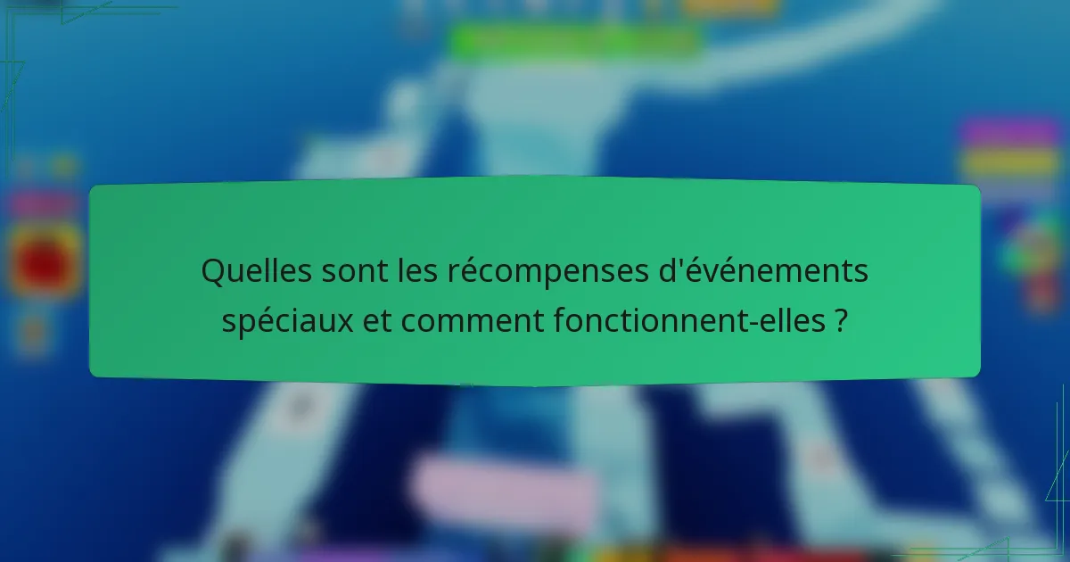 Quelles sont les récompenses d'événements spéciaux et comment fonctionnent-elles ?