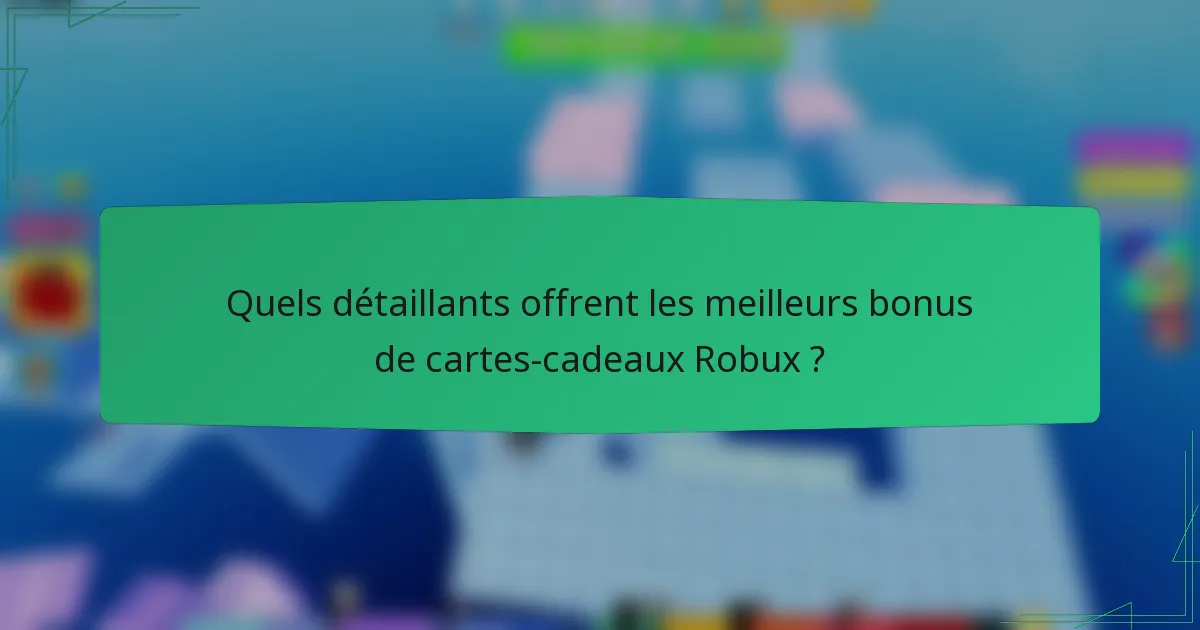 Quels détaillants offrent les meilleurs bonus de cartes-cadeaux Robux ?