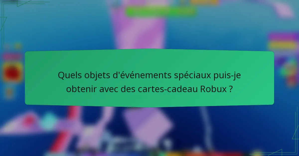 Quels objets d'événements spéciaux puis-je obtenir avec des cartes-cadeau Robux ?
