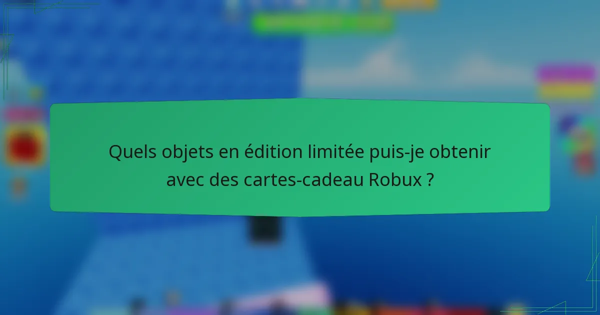 Quels objets en édition limitée puis-je obtenir avec des cartes-cadeau Robux ?