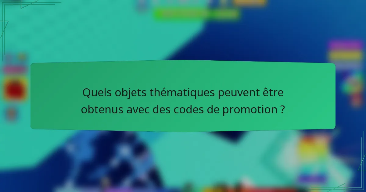 Quels objets thématiques peuvent être obtenus avec des codes de promotion ?