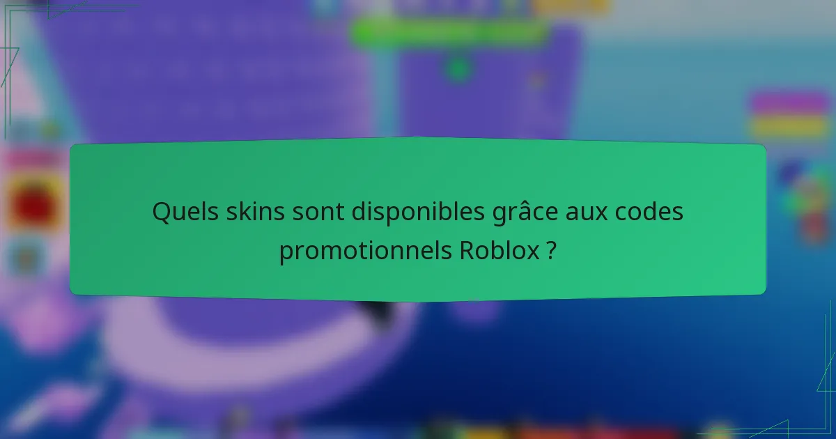 Quels skins sont disponibles grâce aux codes promotionnels Roblox ?