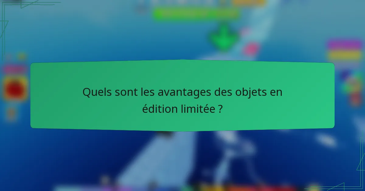 Quels sont les avantages des objets en édition limitée ?