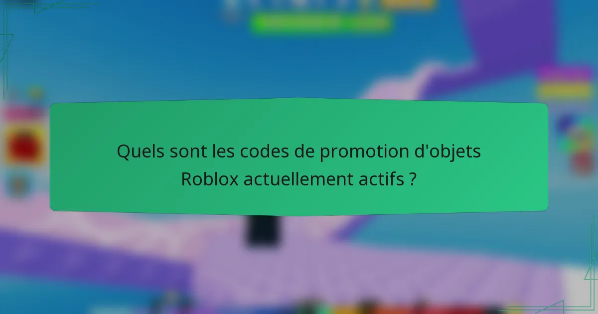 Quels sont les codes de promotion d'objets Roblox actuellement actifs ?
