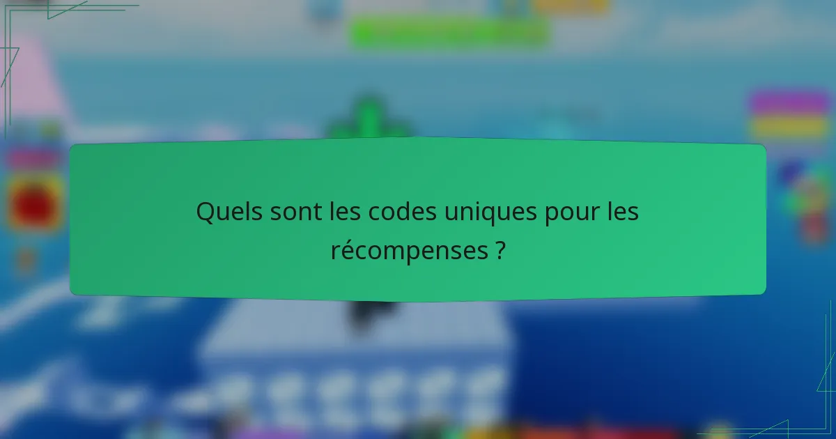 Quels sont les codes uniques pour les récompenses ?