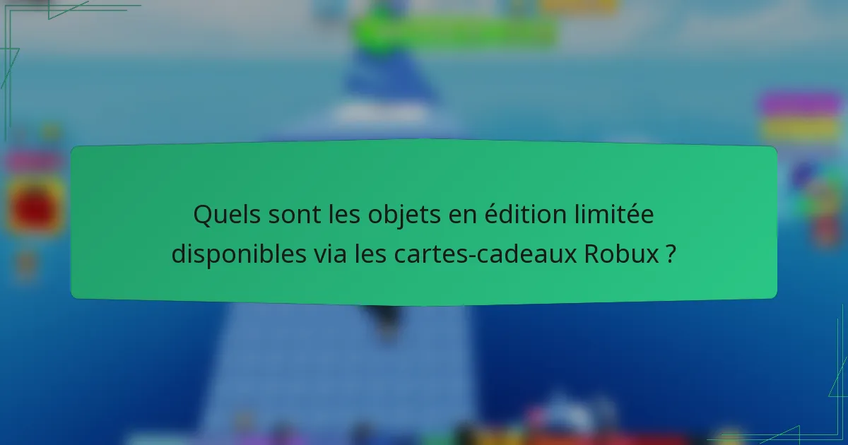 Quels sont les objets en édition limitée disponibles via les cartes-cadeaux Robux ?