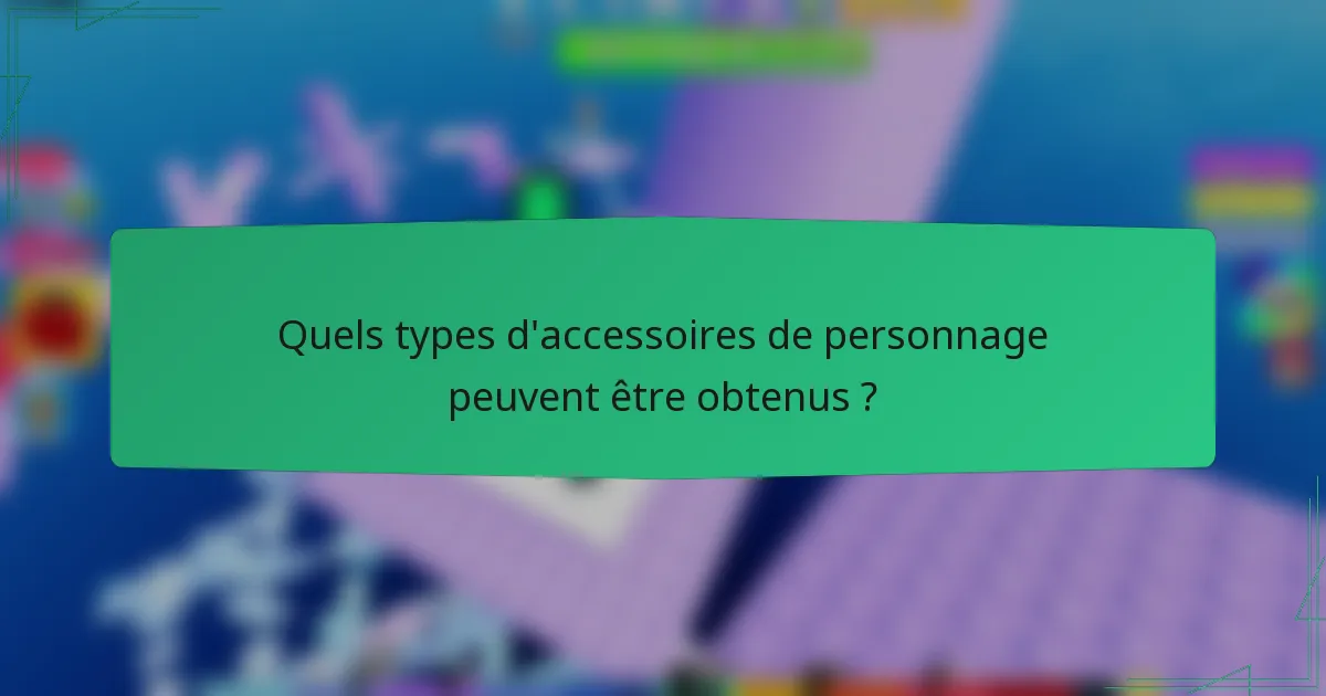 Quels types d'accessoires de personnage peuvent être obtenus ?