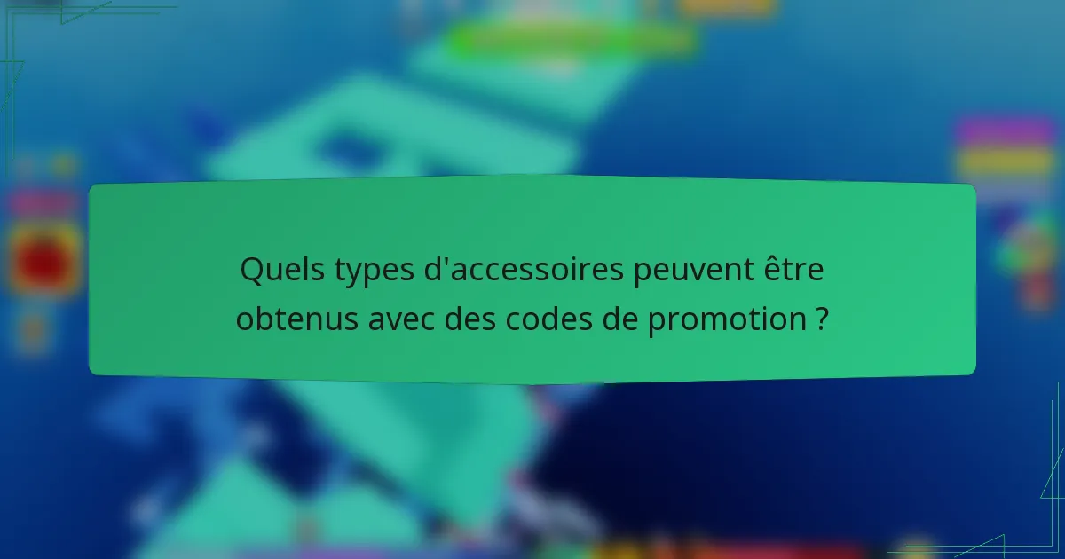Quels types d'accessoires peuvent être obtenus avec des codes de promotion ?