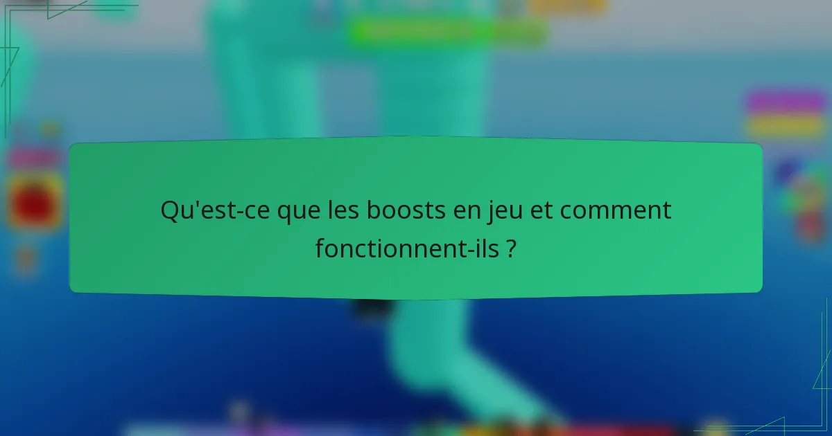 Qu'est-ce que les boosts en jeu et comment fonctionnent-ils ?